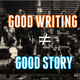 Illustration for article titled Why Good Writing Doesnt Mean Good Story